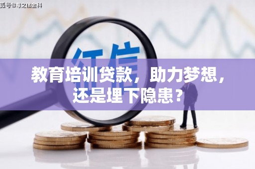 马尔康教育培训贷款，助力梦想，还是埋下隐患？