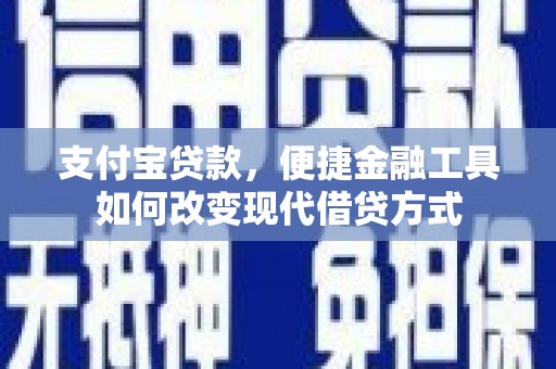 枞阳支付宝贷款，便捷金融工具如何改变现代借贷方式