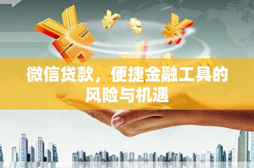 徐水微信贷款，便捷金融工具的风险与机遇