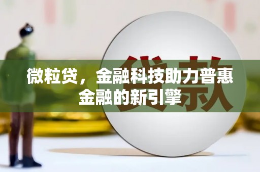 景泰微粒贷，金融科技助力普惠金融的新引擎