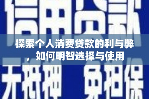 伊宁探索个人消费贷款的利与弊，如何明智选择与使用