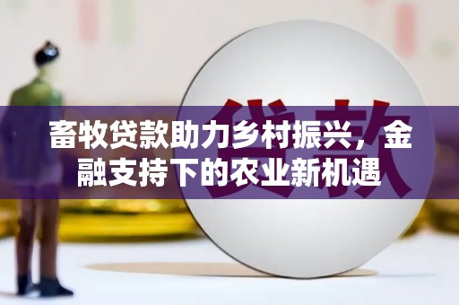 蒲江畜牧贷款助力乡村振兴，金融支持下的农业新机遇