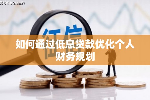 葫芦岛如何通过低息贷款优化个人财务规划