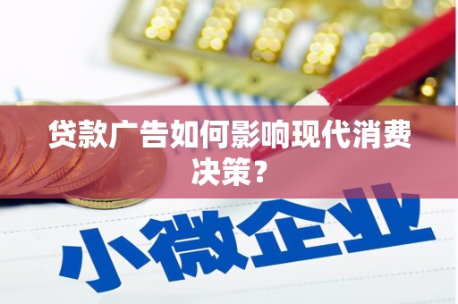 唐山贷款广告如何影响现代消费决策？