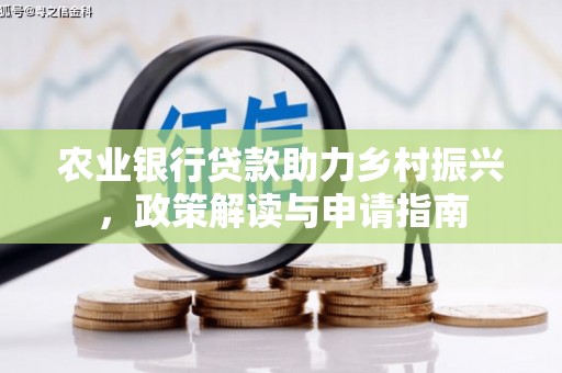 吴中农业银行贷款助力乡村振兴，政策解读与申请指南
