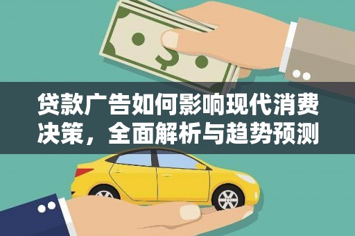 文昌贷款广告如何影响现代消费决策，全面解析与趋势预测