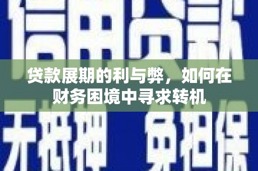镇安贷款展期的利与弊，如何在财务困境中寻求转机