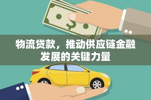 凤凰物流贷款，推动供应链金融发展的关键力量