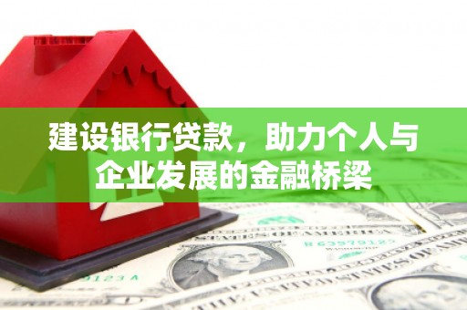 铜锣建设银行贷款，助力个人与企业发展的金融桥梁
