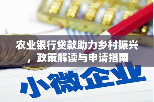 宜章农业银行贷款助力乡村振兴，政策解读与申请指南