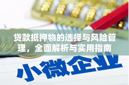 建宁贷款抵押物的选择与风险管理，全面解析与实用指南