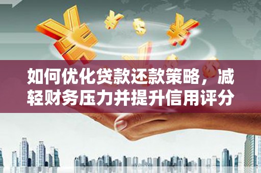 太子河如何优化贷款还款策略，减轻财务压力并提升信用评分