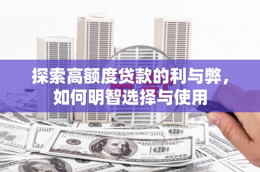 永平探索高额度贷款的利与弊，如何明智选择与使用