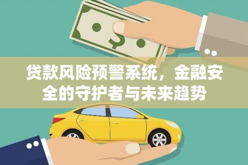 会昌贷款风险预警系统，金融安全的守护者与未来趋势