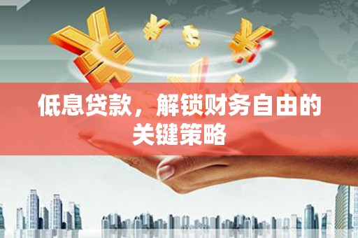 盈江低息贷款，解锁财务自由的关键策略