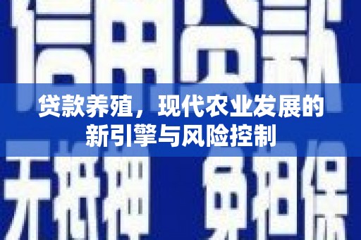 嫩江贷款养殖，现代农业发展的新引擎与风险控制