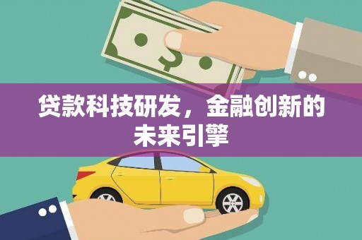 平鲁贷款科技研发，金融创新的未来引擎