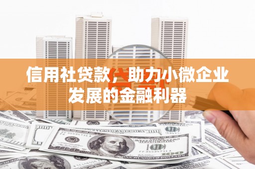 商都信用社贷款，助力小微企业发展的金融利器