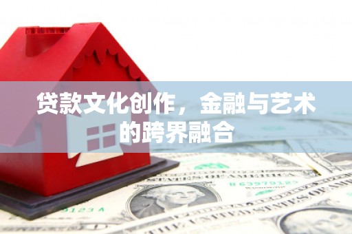 贵定贷款文化创作，金融与艺术的跨界融合