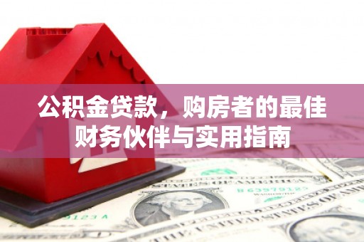 亭湖公积金贷款，购房者的最佳财务伙伴与实用指南