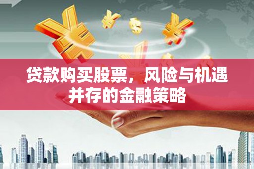 台东贷款购买股票，风险与机遇并存的金融策略
