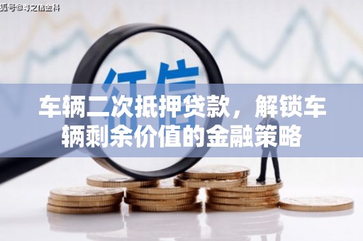 任丘车辆二次抵押贷款，解锁车辆剩余价值的金融策略