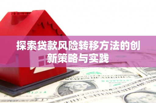 弓长岭探索贷款风险转移方法的创新策略与实践